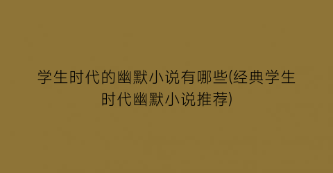 学生时代的幽默小说有哪些(经典学生时代幽默小说推荐)