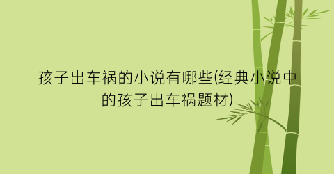 孩子出车祸的小说有哪些(经典小说中的孩子出车祸题材)
