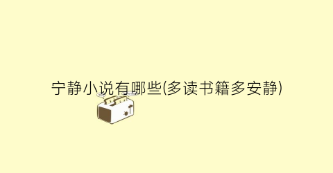 宁静小说有哪些(多读书籍多安静)