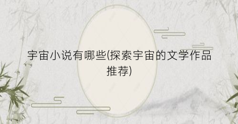 宇宙小说有哪些(探索宇宙的文学作品推荐)