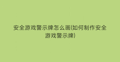 “安全游戏警示牌怎么画(如何制作安全游戏警示牌)