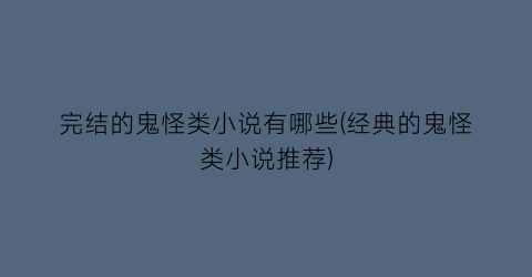 完结的鬼怪类小说有哪些(经典的鬼怪类小说推荐)