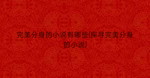 完美分身的小说有哪些(探寻完美分身的小说)