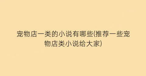 宠物店一类的小说有哪些(推荐一些宠物店类小说给大家)