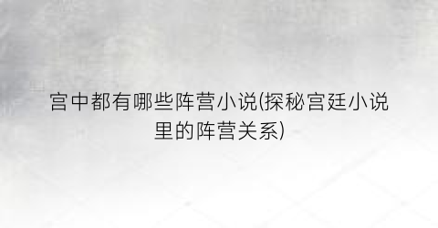 宫中都有哪些阵营小说(探秘宫廷小说里的阵营关系)