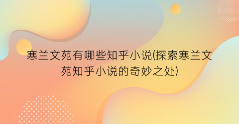 寒兰文苑有哪些知乎小说(探索寒兰文苑知乎小说的奇妙之处)