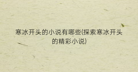 寒冰开头的小说有哪些(探索寒冰开头的精彩小说)