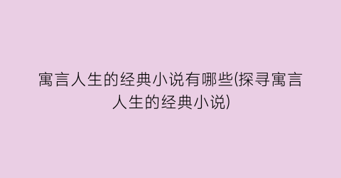 寓言人生的经典小说有哪些(探寻寓言人生的经典小说)