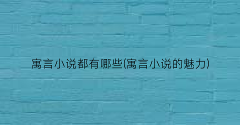 寓言小说都有哪些(寓言小说的魅力)