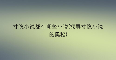 寸隐小说都有哪些小说(探寻寸隐小说的奥秘)