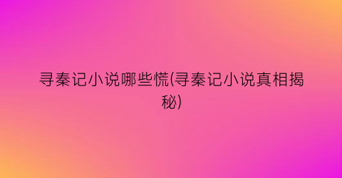 寻秦记小说哪些慌(寻秦记小说真相揭秘)