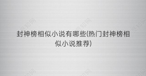 封神榜相似小说有哪些(热门封神榜相似小说推荐)