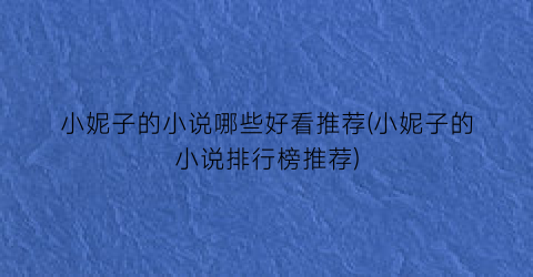 小妮子的小说哪些好看推荐(小妮子的小说排行榜推荐)