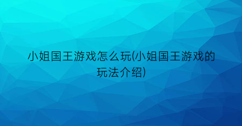 小姐国王游戏怎么玩(小姐国王游戏的玩法介绍)