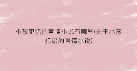 小孩犯错的言情小说有哪些(关于小孩犯错的言情小说)