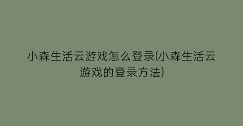 “小森生活云游戏怎么登录(小森生活云游戏的登录方法)