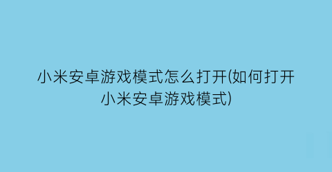 小米安卓游戏模式怎么打开(如何打开小米安卓游戏模式)