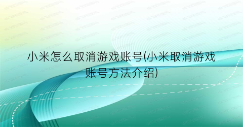 小米怎么取消游戏账号(小米取消游戏账号方法介绍)