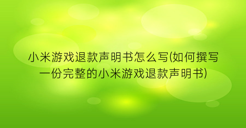 “小米游戏退款声明书怎么写(如何撰写一份完整的小米游戏退款声明书)