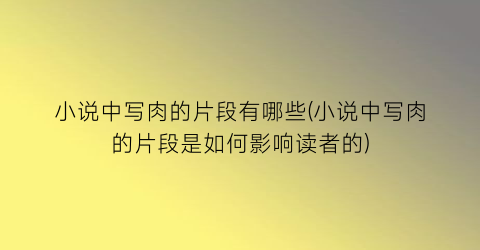 小说中写肉的片段有哪些(小说中写肉的片段是如何影响读者的)