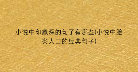 小说中印象深的句子有哪些(小说中脍炙人口的经典句子)