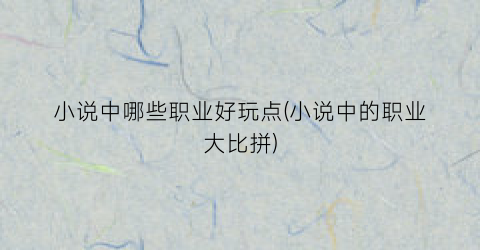 小说中哪些职业好玩点(小说中的职业大比拼)