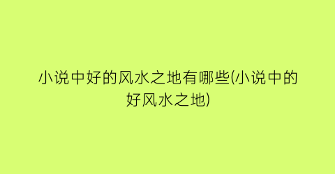 小说中好的风水之地有哪些(小说中的好风水之地)