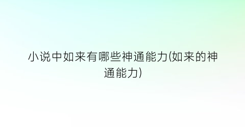 小说中如来有哪些神通能力(如来的神通能力)