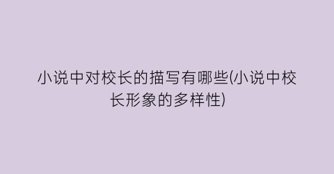 小说中对校长的描写有哪些(小说中校长形象的多样性)
