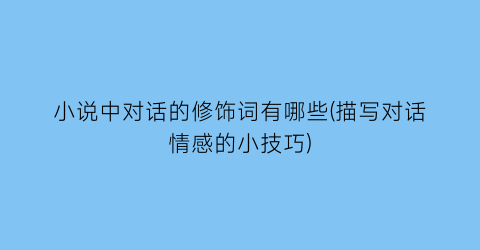 小说中对话的修饰词有哪些(描写对话情感的小技巧)