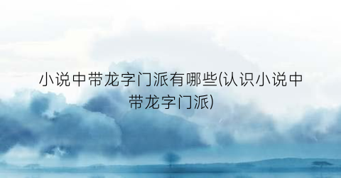 小说中带龙字门派有哪些(认识小说中带龙字门派)