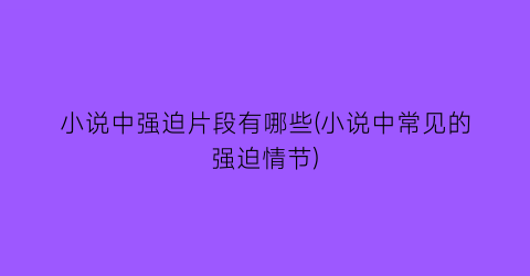 小说中强迫片段有哪些(小说中常见的强迫情节)