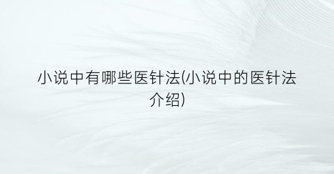 小说中有哪些医针法(小说中的医针法介绍)