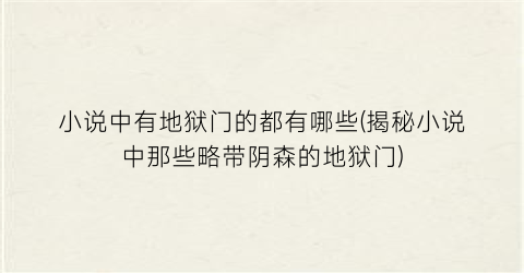 小说中有地狱门的都有哪些(揭秘小说中那些略带阴森的地狱门)