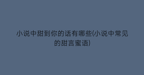小说中甜到你的话有哪些(小说中常见的甜言蜜语)