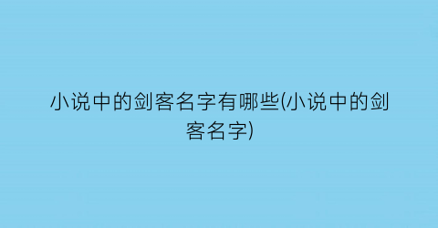 小说中的剑客名字有哪些(小说中的剑客名字)