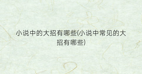 小说中的大招有哪些(小说中常见的大招有哪些)