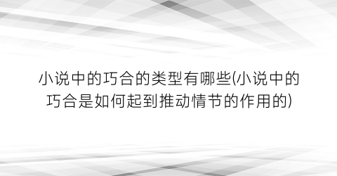 小说中的巧合的类型有哪些(小说中的巧合是如何起到推动情节的作用的)