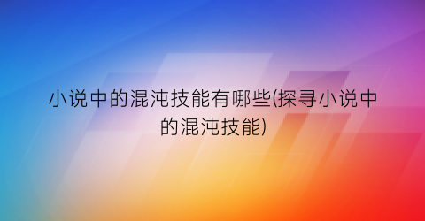 小说中的混沌技能有哪些(探寻小说中的混沌技能)