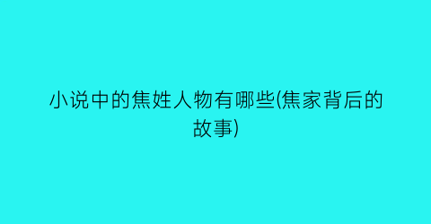 小说中的焦姓人物有哪些(焦家背后的故事)