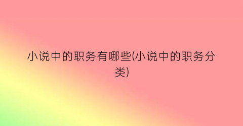 小说中的职务有哪些(小说中的职务分类)