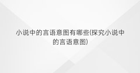 小说中的言语意图有哪些(探究小说中的言语意图)