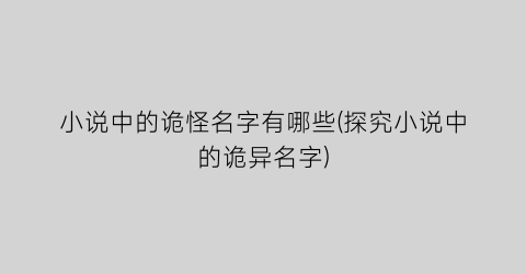 小说中的诡怪名字有哪些(探究小说中的诡异名字)