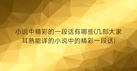 小说中精彩的一段话有哪些(几部大家耳熟能详的小说中的精彩一段话)