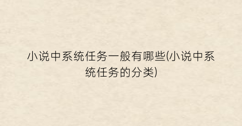 小说中系统任务一般有哪些(小说中系统任务的分类)