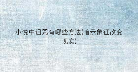 小说中诅咒有哪些方法(暗示象征改变现实)