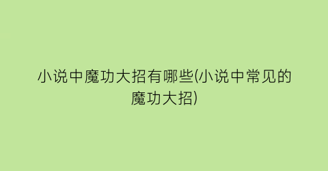 小说中魔功大招有哪些(小说中常见的魔功大招)
