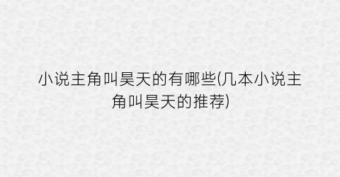 小说主角叫昊天的有哪些(几本小说主角叫昊天的推荐)