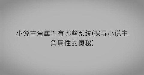 小说主角属性有哪些系统(探寻小说主角属性的奥秘)