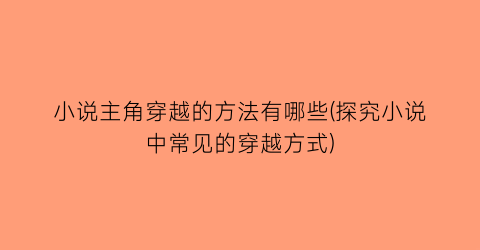 小说主角穿越的方法有哪些(探究小说中常见的穿越方式)